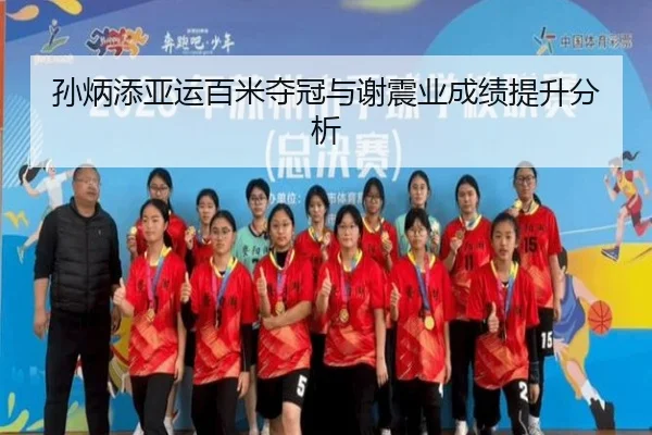孙炳添亚运百米夺冠与谢震业成绩提升分析